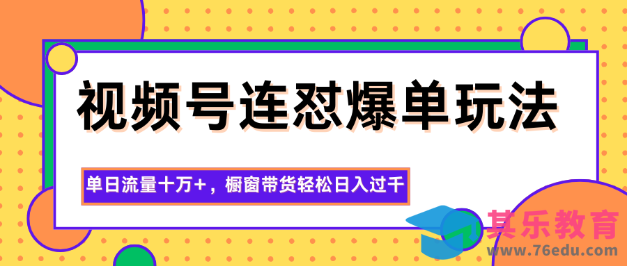 视频号连怼爆单玩法，单日流量十万+，橱窗带货轻松日入过千-第1张图片-我要自学网