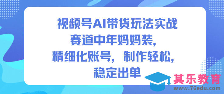 视频号AI带货玩法实战,赛道中年妈妈装,精细化账号,制作轻松,稳定出单-第1张图片-我要自学网 视频号AI带货玩法实战,赛道中年妈妈装,精细化账号,制作轻松,稳定出单-第1张图片-我要自学网