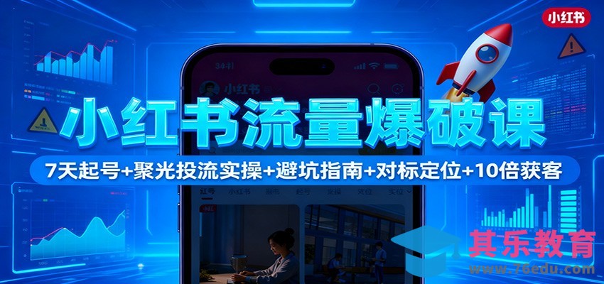 小红书流量爆破课：7天起号+聚光投流实操+避坑指南+对标定位+10倍获客-第1张图片-我要自学网