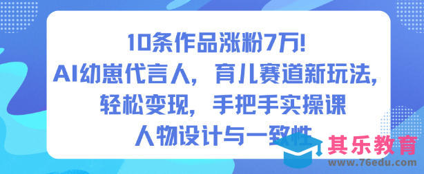 10条作品涨粉7W！AI幼崽代言人，育儿赛道新玩法，轻松变现，手把手实操课-第1张图片-我要自学网