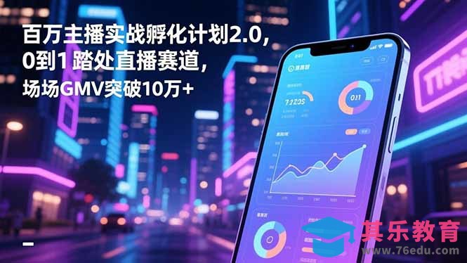 百万主播实战孵化计划2.0，0到1踏入直播赛道，场均GMV突破10万+-第1张图片-我要自学网