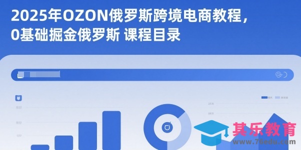2025年OZON俄罗斯跨境电商教程,0基础掘金俄罗斯-第1张图片-我要自学网 2025年OZON俄罗斯跨境电商教程,0基础掘金俄罗斯-第1张图片-我要自学网