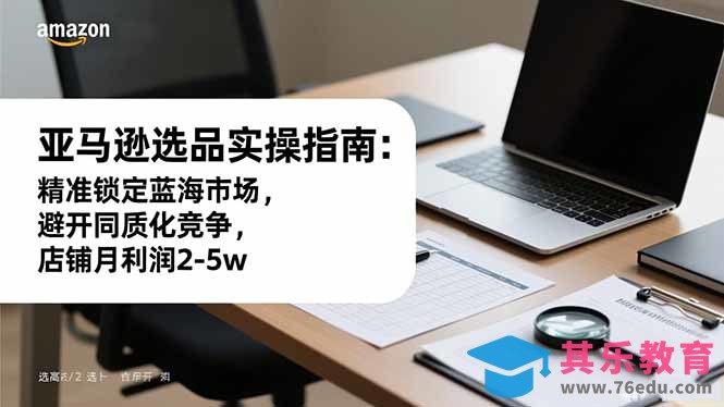 亚马逊选品实操指南：精准锁定蓝海市场，避开同质化竞争，店铺月利润2-5w-第1张图片-我要自学网