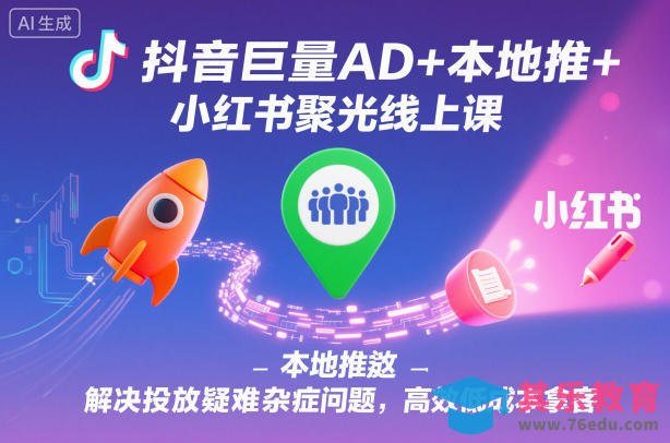 抖音巨量AD+本地推+小红书聚光线上课，解决投放疑难杂症问题，高效低成本拿客-第1张图片-我要自学网