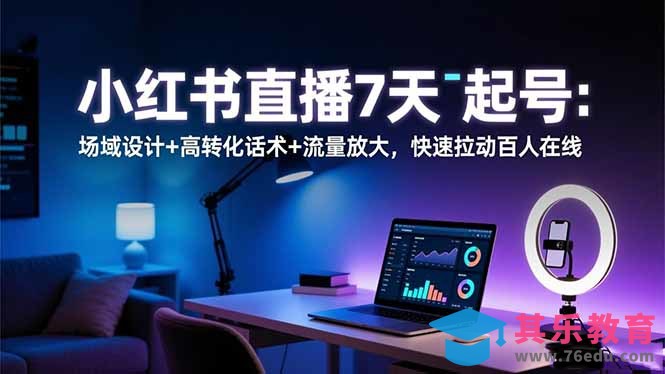 小红书直播7天起号：场域设计+高转化话术+流量放大，快速拉动百人在线-第1张图片-我要自学网