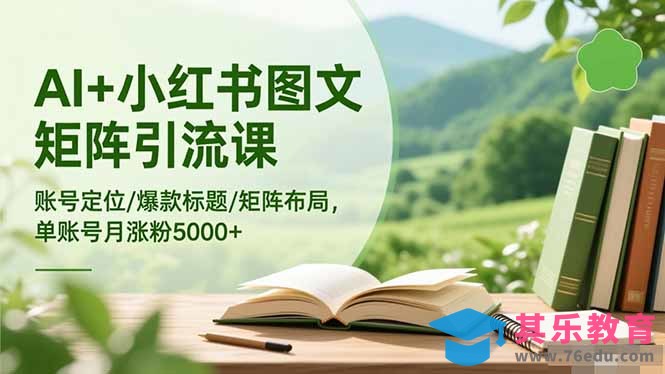 AI+小红书图文矩阵引流课：账号定位/爆款标题/矩阵布局/单账号月涨粉5000+-第1张图片-我要自学网