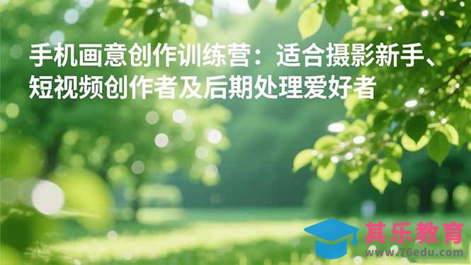 手机摄影之画意创作训练营：适合摄影新手、短视频创作者及后期处理爱好者-第1张图片-我要自学网