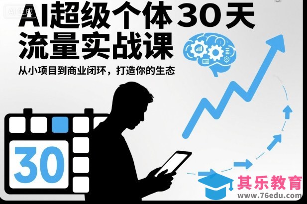 AI超级个体30天流量实战课，从小项目到商业闭环，打造你的生态-第1张图片-我要自学网