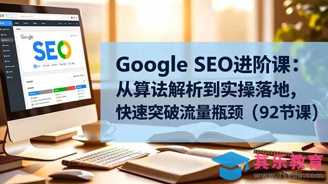 Google SEO进阶课：从算法解析到实操落地，快速突破流量瓶颈(92节课-第1张图片-我要自学网