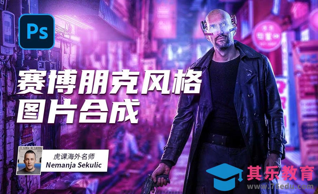 PS-赛博朋克风格图片合成[虎课网最新视频教程][免费高清MP4教程全集 ]-第1张图片-我要自学网