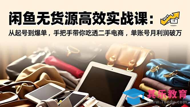 闲鱼无货源高效实战课：从起号到爆单，手把手带你吃透二手电商，单账号月利润破万-第1张图片-我要自学网