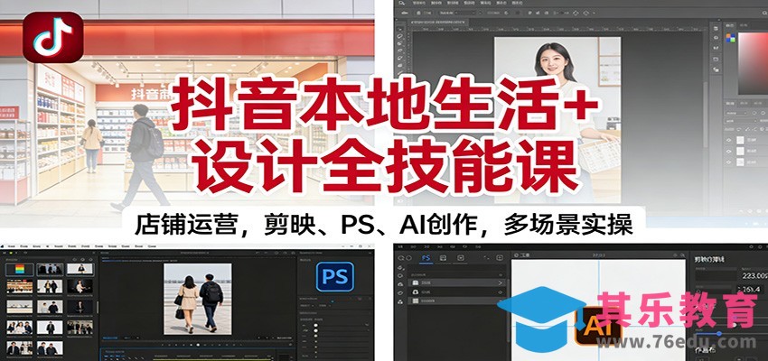 抖音本地生活+设计全技能课：店铺运营，剪映、PS、AI创作，多场景实操-第1张图片-我要自学网