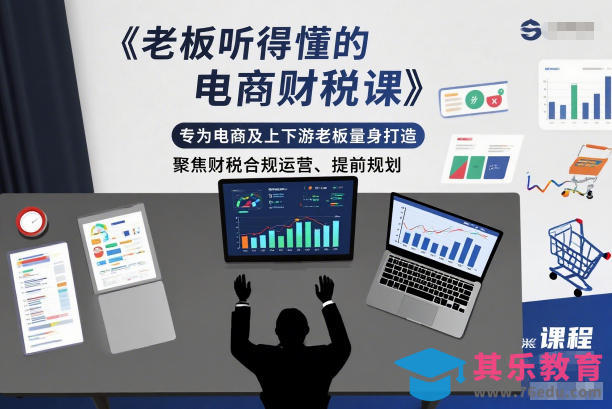 老板听得懂的电商财税课,专为电商及上下游老板量身打造,聚焦财税合规运营、提前规划-第1张图片-我要自学网 老板听得懂的电商财税课,专为电商及上下游老板量身打造,聚焦财税合规运营、提前规划-第1张图片-我要自学网