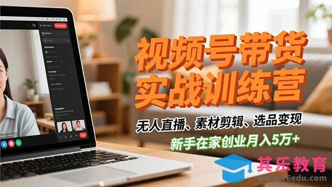 视频号带货实战训练营，无人直播、素材剪辑、选品变现，新手在家创业月入5万+-第1张图片-我要自学网