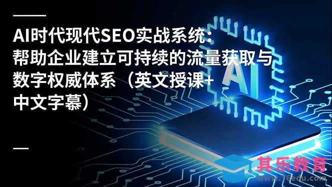 AI时代现代SEO实战系统：帮助企业建立可持续的流量获取与数字权威体系(英文授课+中文字幕-第1张图片-我要自学网