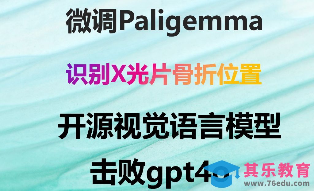 微调Paligemma识别x光片骨折位置，开源免费！超越GPT4o！谷歌视觉语言大模型[虎课网AICG人工智能视频教程][MP4高清全集 ]-第1张图片-我要自学网