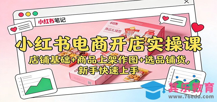 小红书电商开店实操课：店铺基础+商品上架作图+选品铺货，新手快速上手-第1张图片-我要自学网
