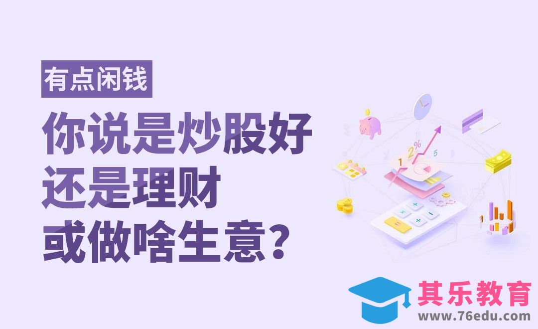 有点闲钱，你说是炒股好，理财好，还是做啥生意？[虎课网办公职场视频教程][办公职场教程全集MP4 ]-第1张图片-我要自学网