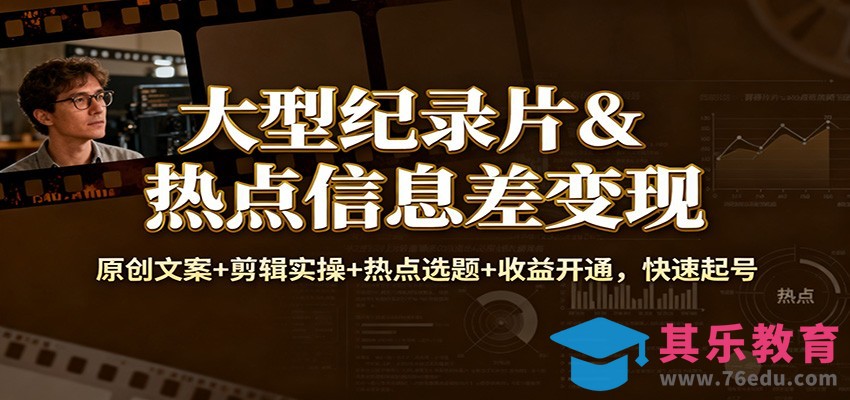 大型纪录片&热点信息差变现：原创文案+剪辑实操+热点选题+收益开通，快速起号-第1张图片-我要自学网