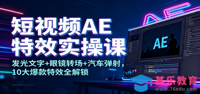 短视频AE特效实操课：发光文字+眼镜转场+汽车弹射，10大爆款特效全解锁-第1张图片-我要自学网