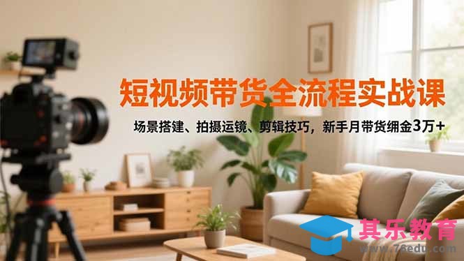 短视频带货全流程实战课,场景搭建、拍摄运镜、剪辑技巧,新手月带货佣金3万+-第1张图片-我要自学网 短视频带货全流程实战课,场景搭建、拍摄运镜、剪辑技巧,新手月带货佣金3万+-第1张图片-我要自学网
