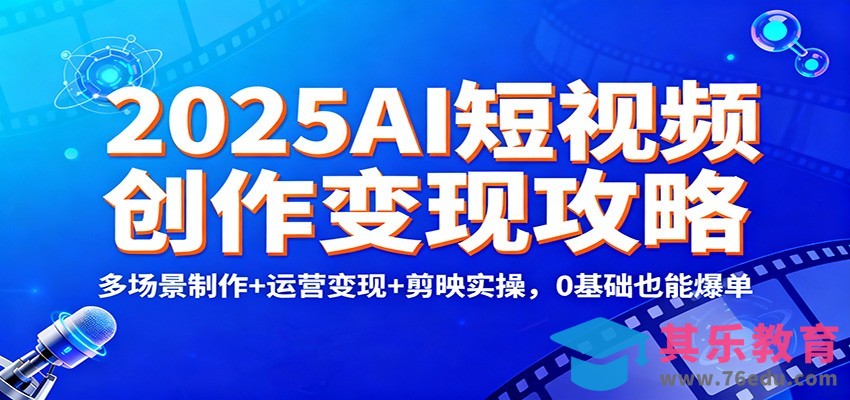 2025AI短视频创作变现攻略：多场景制作 运营变现 剪映实操，0 基础也能爆单