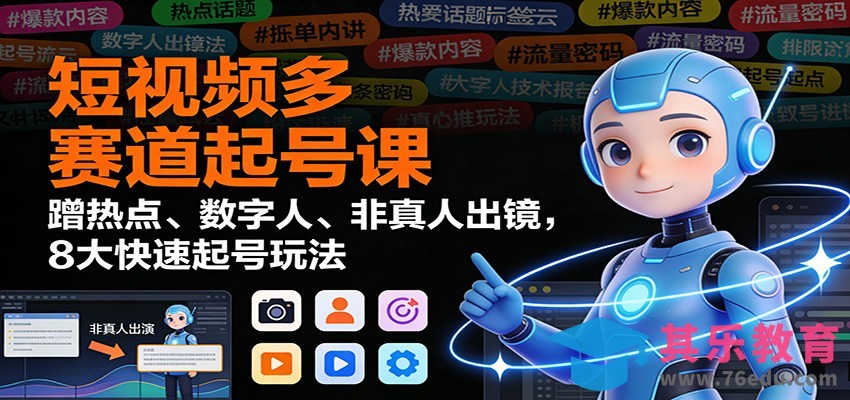 短视频多赛道起号课：蹭热点、数字人、非真人出镜，8大快速起号玩法-第1张图片-我要自学网