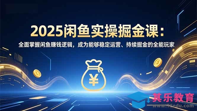 2025闲鱼实操掘金课：全面掌握闲鱼賺钱逻辑，成为能够稳定运营、持续掘金的全能玩家-第1张图片-我要自学网