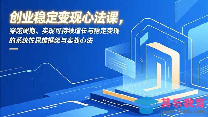 创业稳定变现心法课，穿越周期、实现可持续增长与稳定变现的系统性思维框架与实战心法-第1张图片-我要自学网