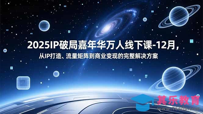 2025IP破局嘉年华万人线下课-12月，从IP打造、流量矩阵到商业变现的完整解决方案-第1张图片-我要自学网