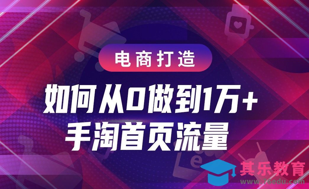 电商运营—手淘首页流量如何从0做到1万+[虎课网电商运营视频教程][最新电商教程全集MP4 ]-第1张图片-我要自学网
