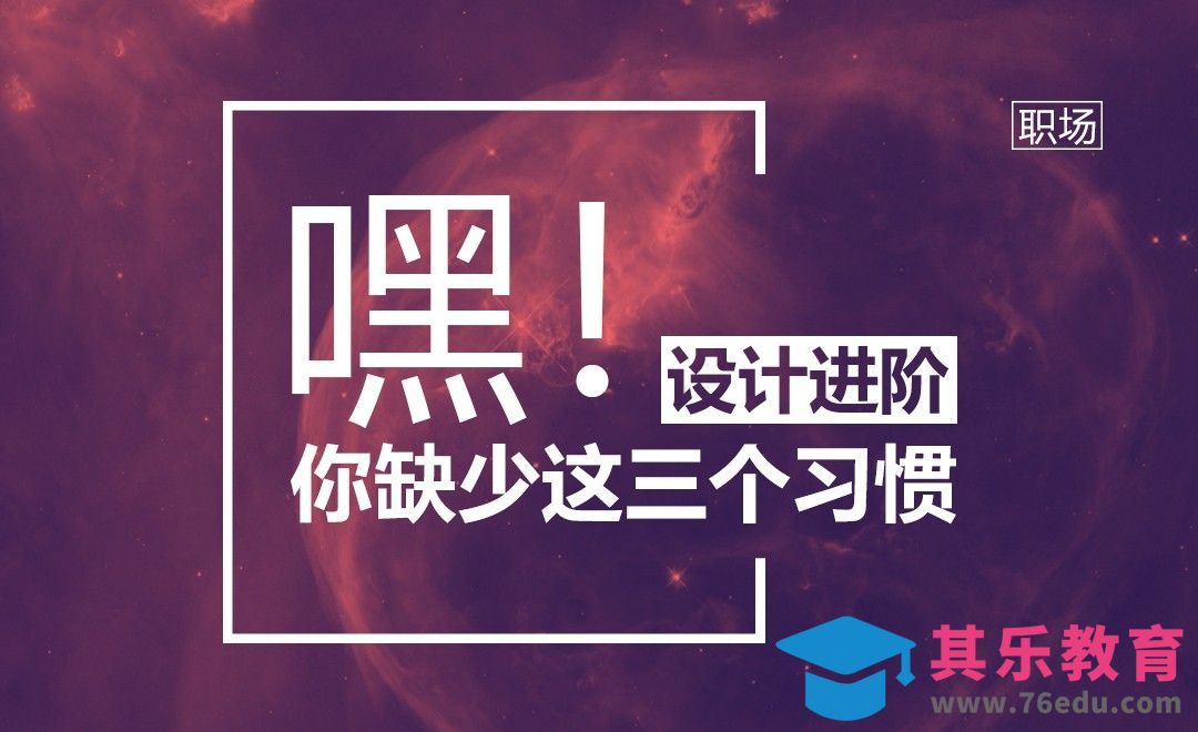 设计进阶，你缺少这三个习惯[虎课网办公职场视频教程][办公职场教程全集MP4 ]-第1张图片-我要自学网