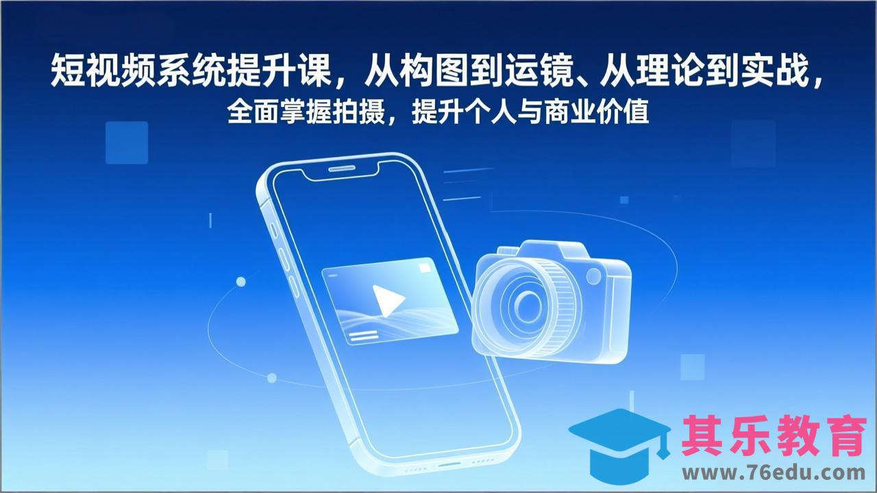 短视频系统提升课，从构图到运镜、从理论到实战，全面掌握拍摄，提升个人与商业价值-第1张图片-我要自学网