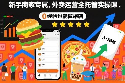 新手商家专属，外卖运营全托管实操课，0经验也能做爆店-第1张图片-我要自学网