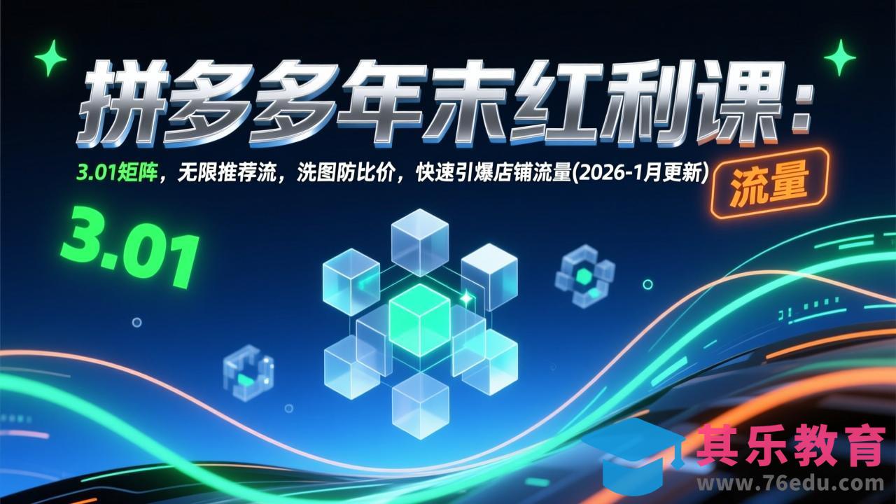 拼多多年末红利课：3.01矩阵，无限推荐流，洗图防比价，快速引爆店铺流量(2026-1月更新-第1张图片-我要自学网