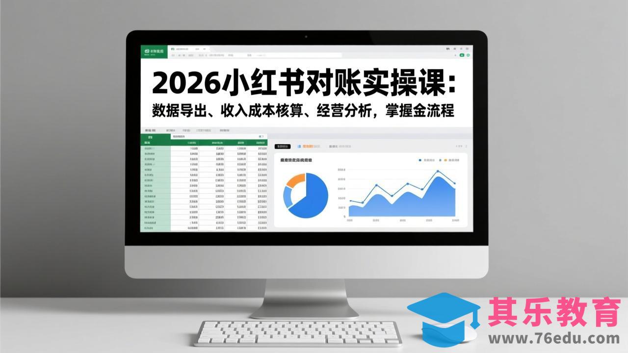 2026小红书对账实操课：数据导出、收入成本核算、经营分析，掌握全流程-第1张图片-我要自学网