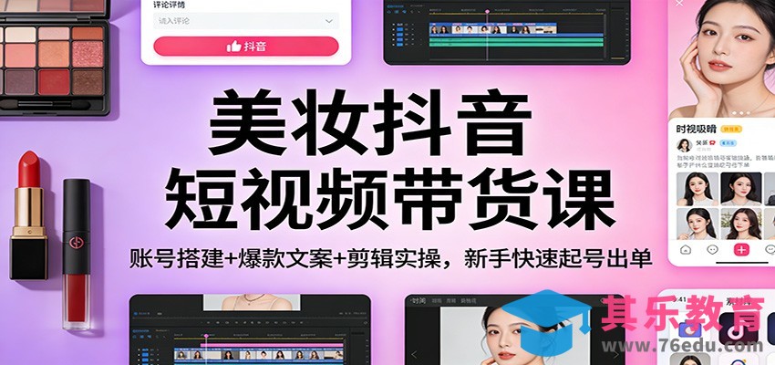 美妆抖音短视频带货课：账号搭建+爆款文案+剪辑实操，新手快速起号出单-第1张图片-我要自学网