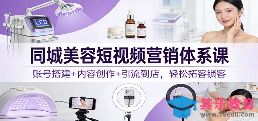 同城美容短视频营销体系课：账号搭建+内容创作+引流到店，轻松拓客锁客-第1张图片-我要自学网