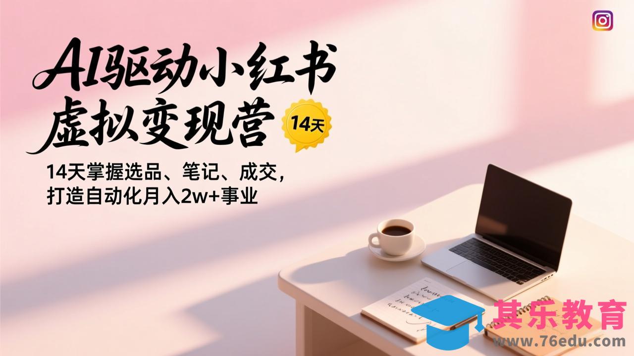 AI驱动小红书虚拟变现营，14天掌握选品、笔记、成交，打造自动化月入2w+事业-第1张图片-我要自学网