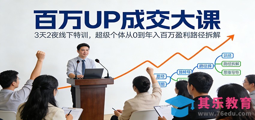 百万UP成交大课：3天2夜线下特训，超级个体从0到年入百万盈利路径拆解-第1张图片-我要自学网