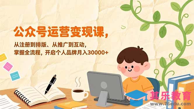 公众号运营变现课，从注册到排版、从推广到互动，掌握全流程，开启个人品牌月入30000+-第1张图片-我要自学网