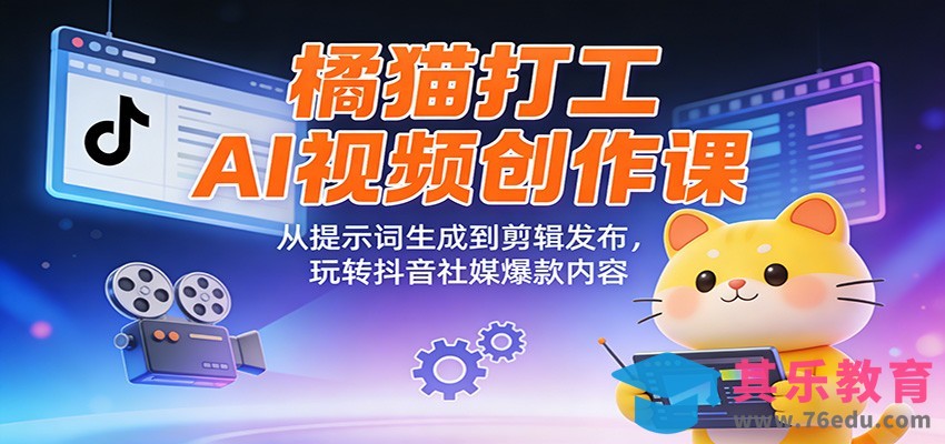 橘猫打工AI视频创作课：从提示词生成到剪辑发布，玩转抖音社媒爆款内容-第1张图片-我要自学网