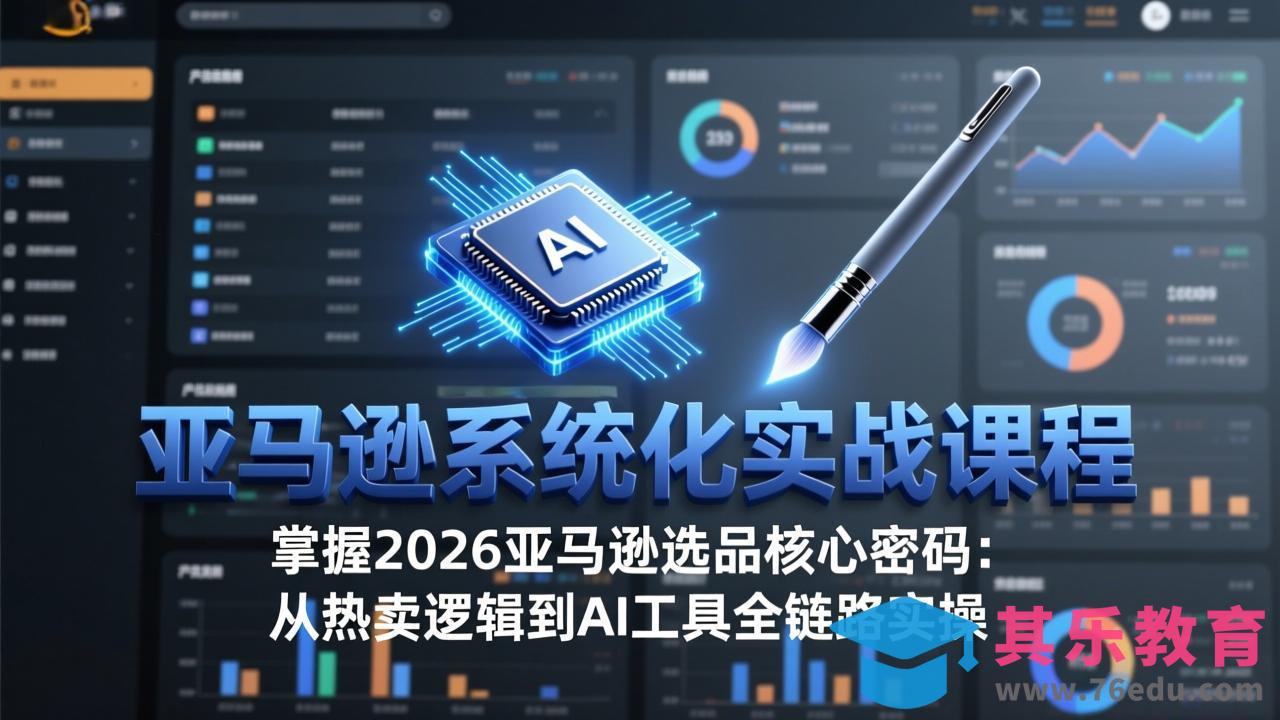 亚马逊系统化实战课-更新3月：2026最新选品方法论，从热卖原因分析到AI作图，提升选品成功率-第1张图片-我要自学网