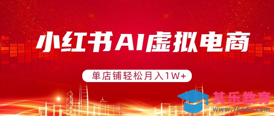 小红书AI虚拟电商，单店铺轻松月入1W+，可矩阵运营-第1张图片-我要自学网