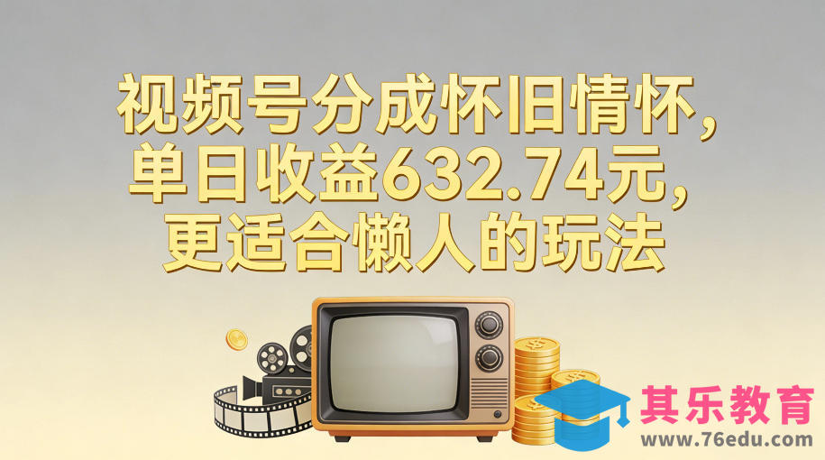 视频号分成怀旧情怀，单日收益632.74，更适合懒人的玩法-第1张图片-我要自学网