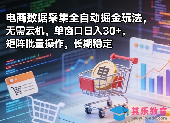 独家电商数据采集全自动掘金玩法，无需云机，单窗口日入30+，矩阵批量操作，长期稳定【揭秘】-第1张图片-我要自学网