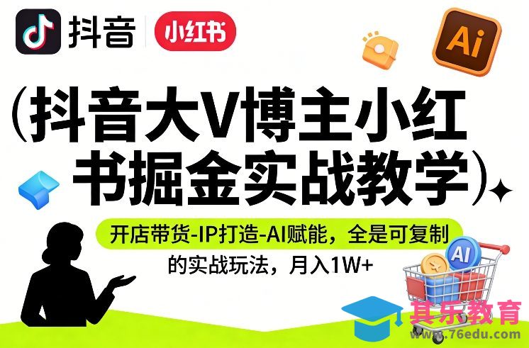 抖音大V博主小红书掘金实战教学，开店带货-IP打造-AI赋能，全是可复制的实战玩法，月入1W+-第1张图片-我要自学网