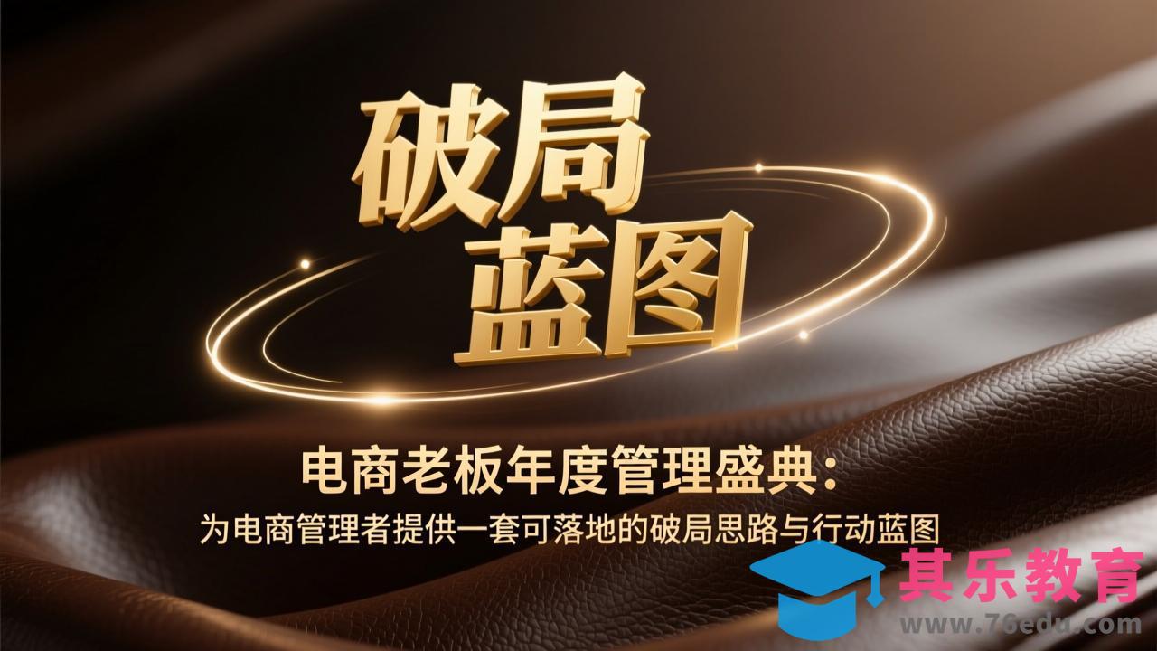 电商老板年度管理盛典:为电商管理者提供一套可落地的破局思路与行动蓝图-第1张图片-我要自学网 电商老板年度管理盛典:为电商管理者提供一套可落地的破局思路与行动蓝图-第1张图片-我要自学网