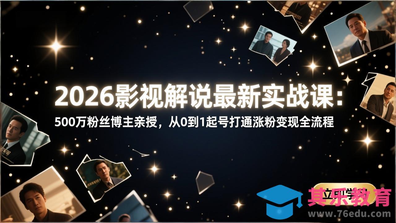 2026影视解说最新实战课：500万粉丝博主亲授，从0到1起号打通涨粉变现全流程-第1张图片-我要自学网