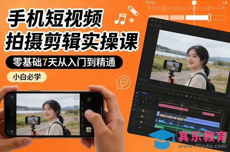 手机短视频拍摄剪辑实操课，零基础7天从入门到精通，小白必学-第1张图片-我要自学网